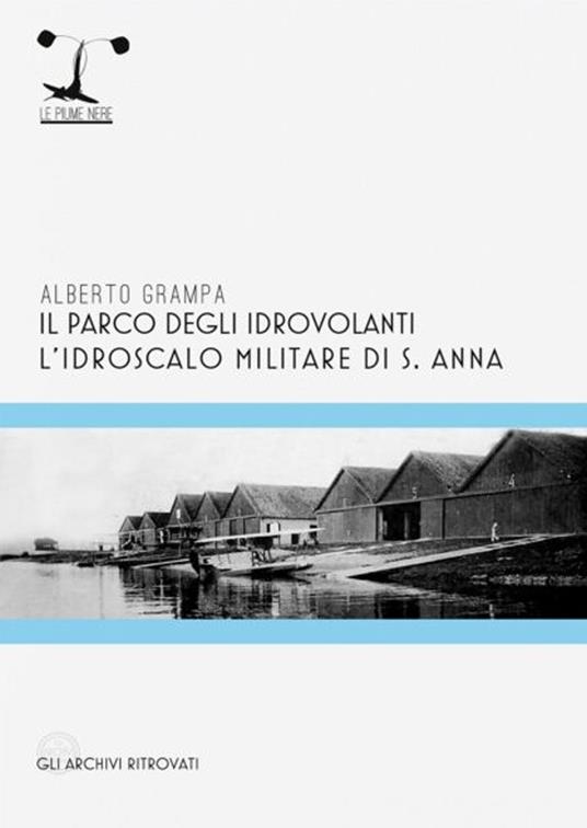 Il parco degli idrovolanti. L'idroscalo militare di S. Anna - Alberto Grampa - copertina