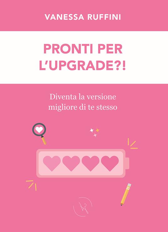 Pronti per l'upgrade?! Diventa la versione migliore di te stesso - Vanessa Ruffini - copertina