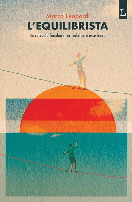 L'equilibrista. Un racconto familiare tra malattia e assistenza - Marco Leopardi - copertina