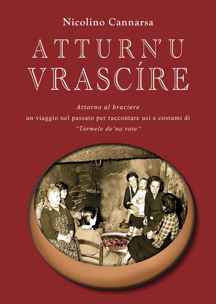 Atturn' u vrascire. Attorno al braciere. Un viaggio per raccontare usi e costumi di Tèrmele de' na vote - Nicolino Cannarsa - copertina