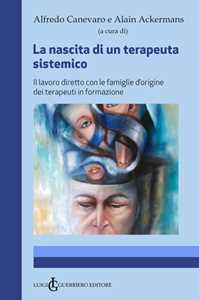 Image of La nascita di un terapeuta sistemico. Il lavoro diretto con le famiglie d'origine dei terapeuti in formazione