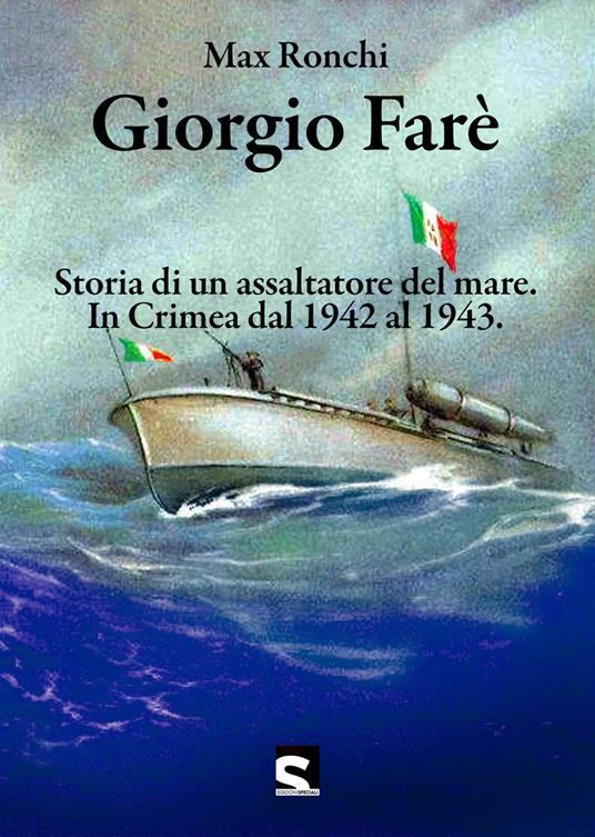 Giorgio Farè. Storia di un assaltatore del mare. In Crimea dal 1942 al 1943. Nuova ediz. - Max Ronchi - copertina