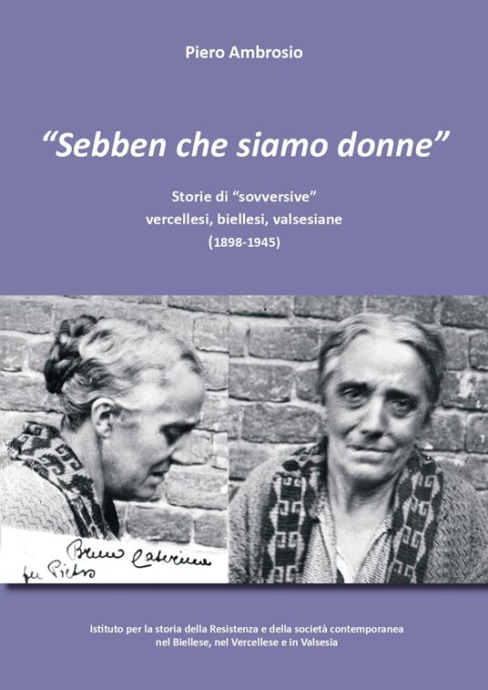 «Sebben che siamo donne». Storie di «sovversive» vercellesi, biellesi, valsesiane (1898-1945) - Piero Ambrosio - copertina