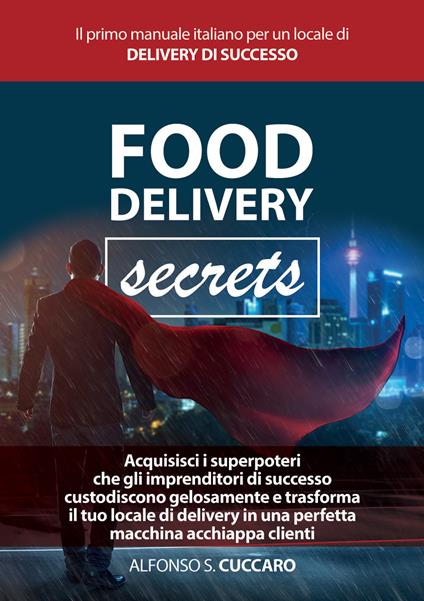 Food Delivery Secrets. Il primo manuale italiano per un locale di delivery di successo - Alfonso Simone Cuccaro - copertina