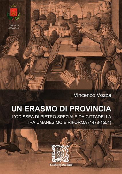 Un Erasmo di provincia. L'odissea di Pietro Speziale da Cittadella tra Umanesimo e Riforma (1478-1554) - Vincenzo Vozza - copertina