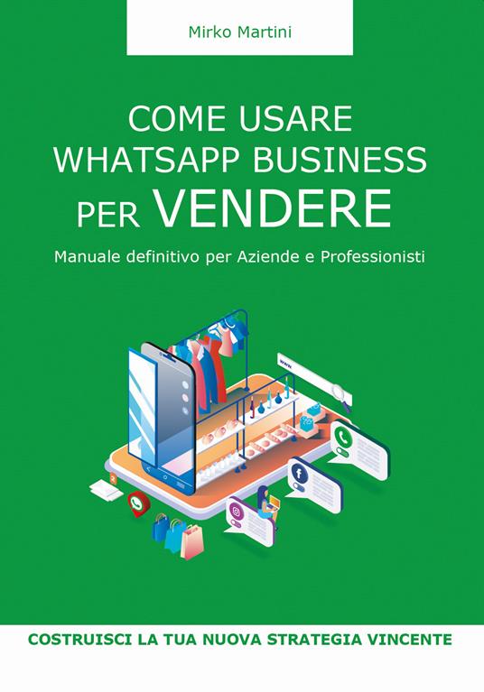 Come usare WhatsApp Business per vendere. Manuale definitivo per aziende e professionisti - Mirko Martini - copertina