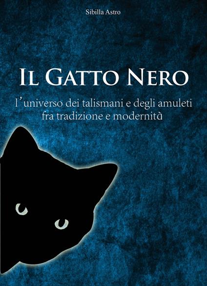 Il Gatto Nero. L'universo dei talismani e degli amuleti fra tradizione e modernità - Sibilla Astro - copertina