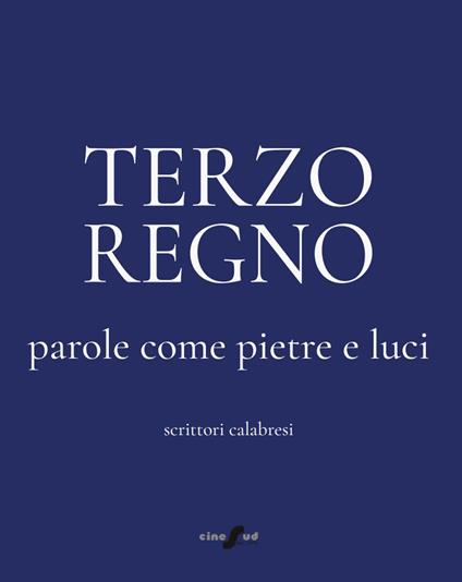 Terzo Regno. Parole come pietre e luci. Scrittori calabresi - Aldo Maria Morace,Giusy Staropoli,Aldo Fiale - copertina