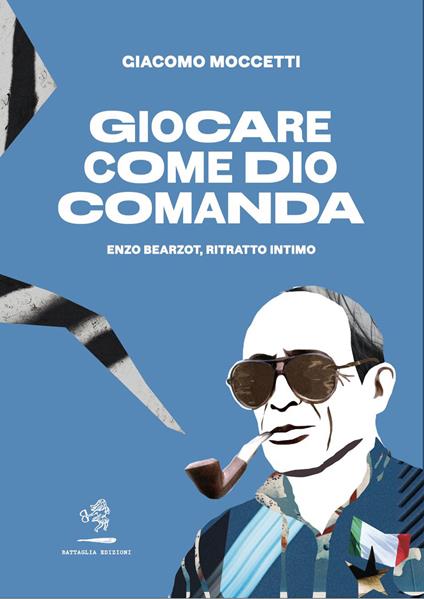 Giocare come Dio comanda. Enzo Bearzot, ritratto intimo - Giacomo Moccetti - copertina