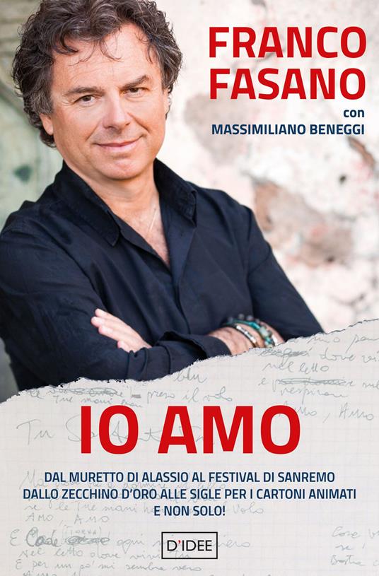 Io amo. Dal muretto di Alassio al Festival di Sanremo. Dallo Zecchino d'Oro alle sigle per i cartoni animati. E non solo! - Franco Fasano,Massimiliano Beneggi - copertina