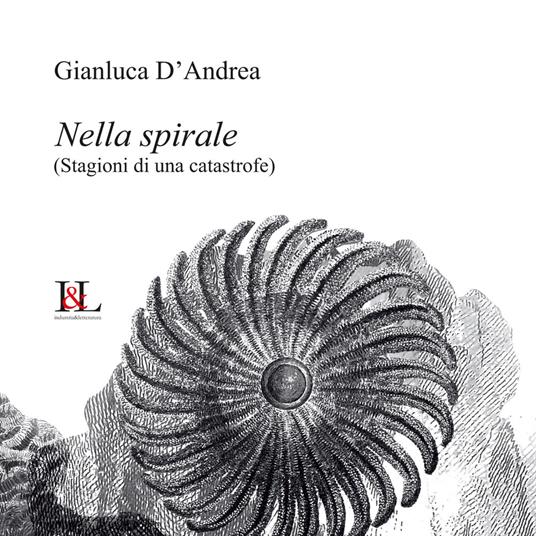 Nella spirale. (Stagioni di una catastrofe) - Gianluca D'Andrea - copertina