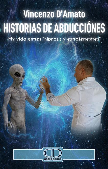 Historias de abducciónes. Mi historia entres «hipnosis y extraterrestres». Nuova ediz. - Vincenzo D'Amato - copertina