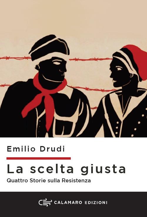 La scelta giusta. Quattro storie sulla Resistenza - Emilio Drudi - copertina