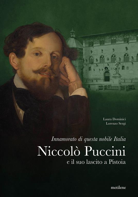 Innamorato di questa nobile Italia. Niccolò Puccini e il suo lascito a Pistoia - Laura Dominici,Lorenzo Sergi - copertina