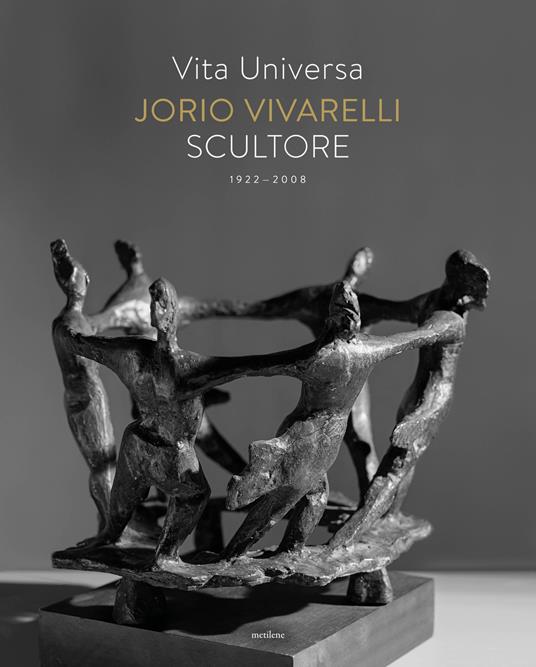 Vita universa. Jorio Vivarelli scultore. Ediz. illustrata - Paola Goretti,Veronica Ferretti,Aurelio Amendola - copertina