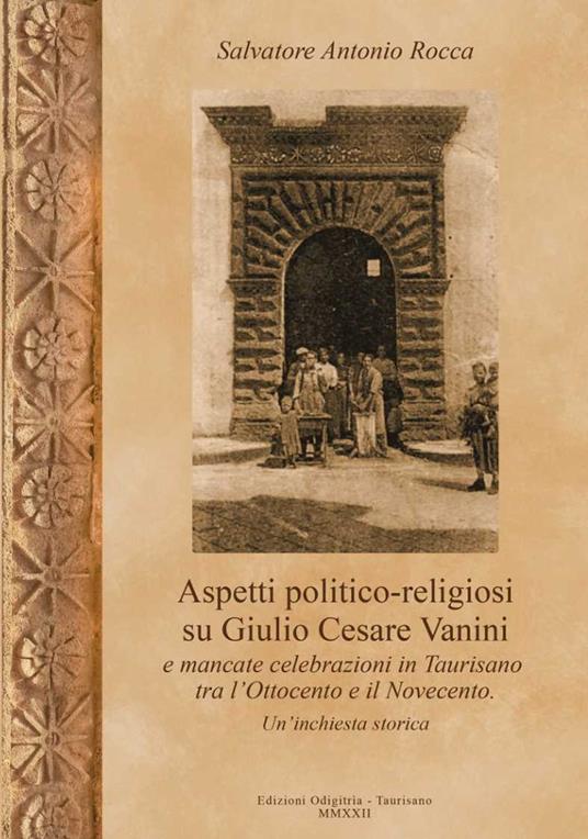 Aspetti politico-religiosi su Giulio Cesare Vanini e mancate celebrazioni in Taurisano tra l'Ottocento e Novecento. Un'inchiesta storica. Ediz. per la scuola - Salvatore Antonio Rocca - copertina