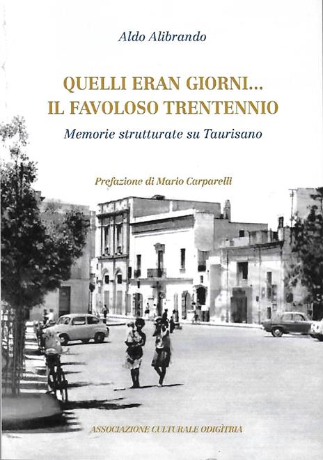 Quelli eran giorni... il favoloso trentennio. Memorie strutturate su Taurisano - Aldo Alibrando - copertina