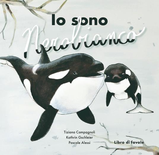 Io sono Nerobianco. Libro di favole. Ediz. illustrata - Tiziana Campagnoli,Kathrin Gschleier - copertina