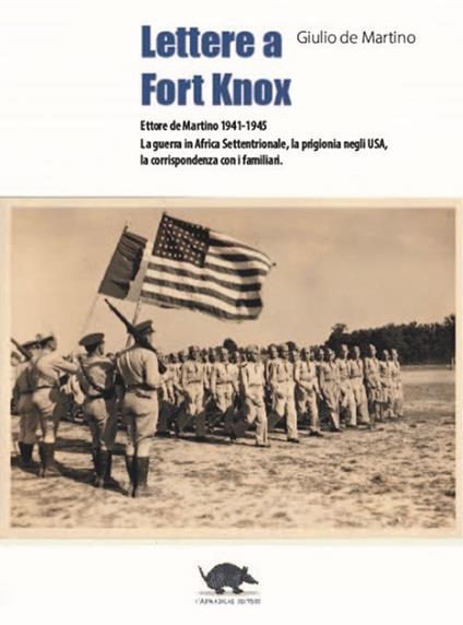 Lettere a Fort Knox. La guerra in africa settentrionale, la prigionia negli USA, la corrispondenza con i familiari. Nuova ediz. - Giulio De Martino - copertina