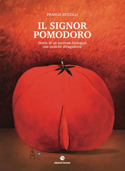 Il signor pomodoro. Storia di un successo biologico con qualche divagazione - Franco Avicolli - copertina
