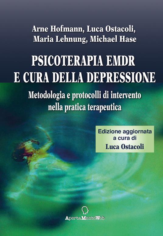 Psicoterapia Emdr e cura della depressione. Metodologia e protocolli di intervento nella pratica terapeutica - Arne Hofmann,Luca Ostacoli,Maria Lehnung - copertina