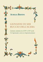 Giovanni di ser Buccio dell’Acera. Letterato e dantista tra il XIV e il XV secolo. Un sapienziale, ovvero un sapientino famoso