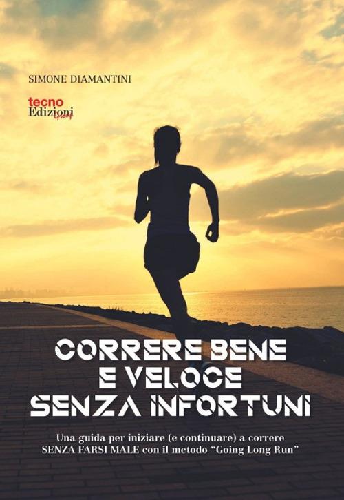 Correre bene e veloce senza infortuni. Una guida per iniziare (e continuare) a correre senza farsi male con il metodo «Going Long Run» - Simone Diamantini - copertina