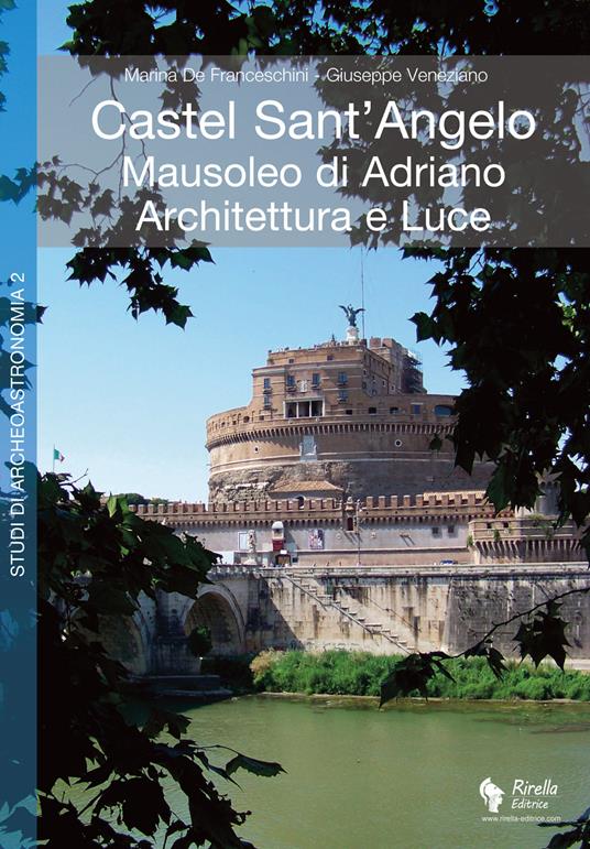 Castel Sant'Angelo. Mausoleo di Adriano. Architettura e luce. Archeologia, storia, archeoastronomia. Ediz. illustrata - Marina De Franceschini,Giuseppe Veneziano - copertina