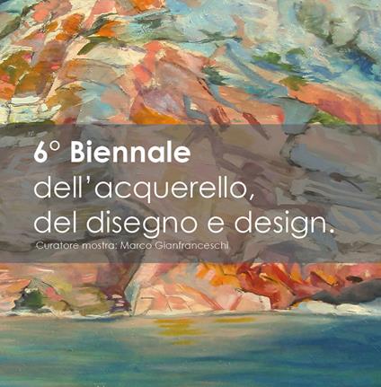 6ª biennale dell'acquerello e design. Ediz. illustrata - copertina