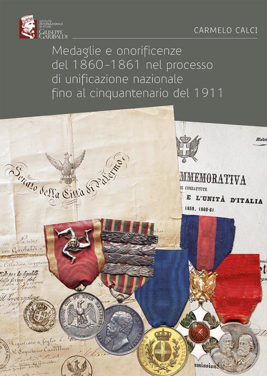 Medaglie e onorificenze del 1860-1861 nel processo di unificazione nazionale fino al cinquantenario del 1911 - Carmelo Calci - copertina