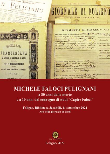 Michele Faloci Pulignani a 80 anni dalla morte e a 10 anni dal convegno di studi «Capire Faloci». Atti della giornata di studi (Foligno, Biblioteca Jacobilli, 11 settembre 2021) - Antonio Nizzi,Fabio Massimo Mattoni,Luciana Brunelli - copertina