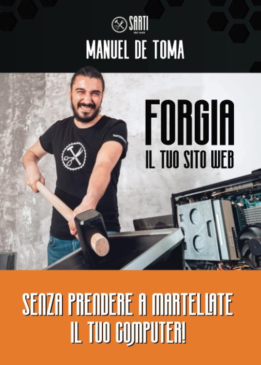 Forgia il tuo sito web. Senza prendere a martellate il tuo computer! - Manuel De Toma - copertina