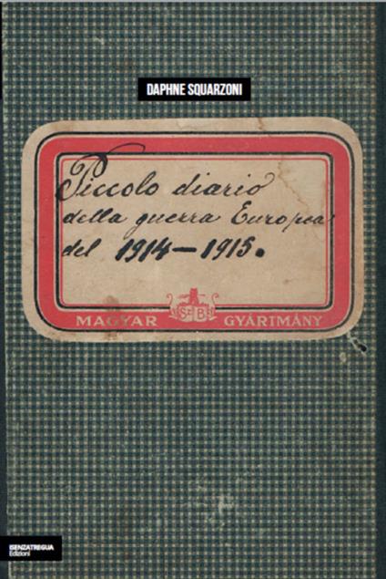 Piccolo diario della guerra europea del 1914-1915 - Daphne Squarzoni,Giuseppe Miorelli - copertina