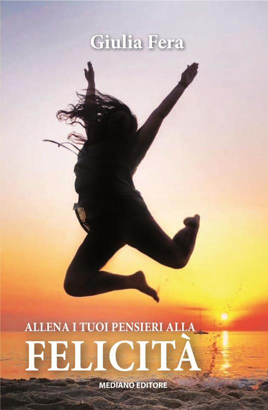 Allena i tuoi pensieri alla felicità - Giulia Fera - copertina
