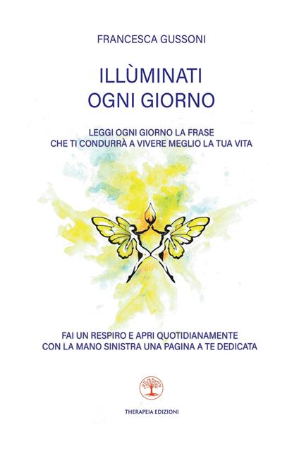 Illùminati ogni giorno. Leggi ogni giorno la frase che ti condurrà a vivere meglio la tua vita - Francesca Gussoni - copertina