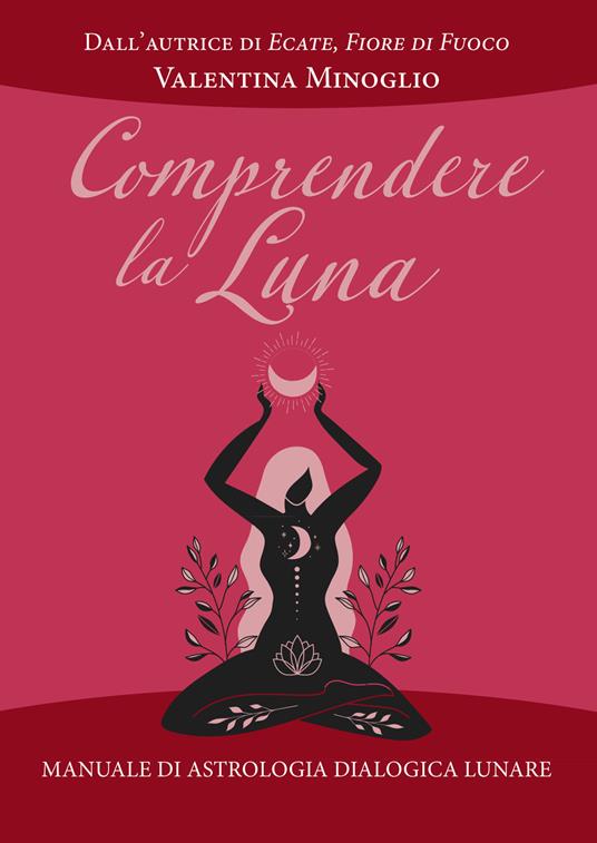 Comprendere la Luna. Manuale di astrologia esoterica lunare - Valentina Minoglio - copertina