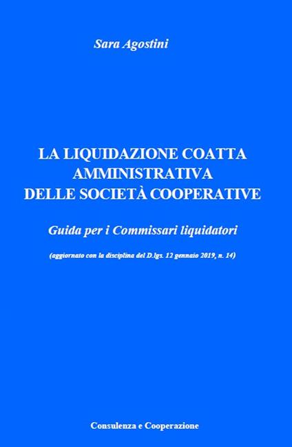 La liquidazione coatta amministrativa delle società cooperative. Guida per i commissari liquidatori - Sara Agostini - copertina