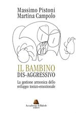 Il bambino dis-aggressivo. La gestione armonica dello sviluppo tonico-emozionale