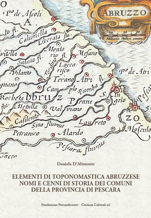 Elementi di toponomastica abruzzese. Nomi e cenni di storia dei comuni della provincia di Pescara - Daniela D'Alimonte - copertina
