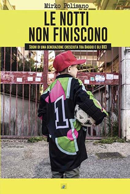 Le notti non finiscono. Sogni di una generazione cresciuta tra Baggio e gli 883 - Mirko Polisano - copertina