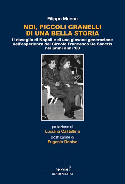 Noi, piccoli granelli di una bella storia. Il risveglio di Napoli e di una giovane generazione nell'esperienza del Circolo Francesco De Sanctis nei primi anni '60 - Filippo Maone - copertina