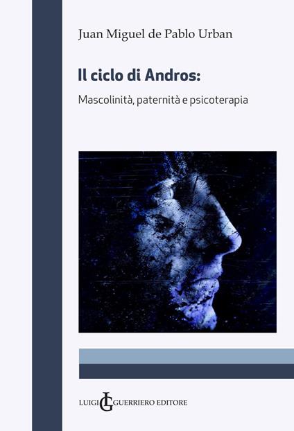 Il ciclo di Andros. Mascolinità, paternità e psicoterapia - Juan Miguel de Pablo Urban - copertina