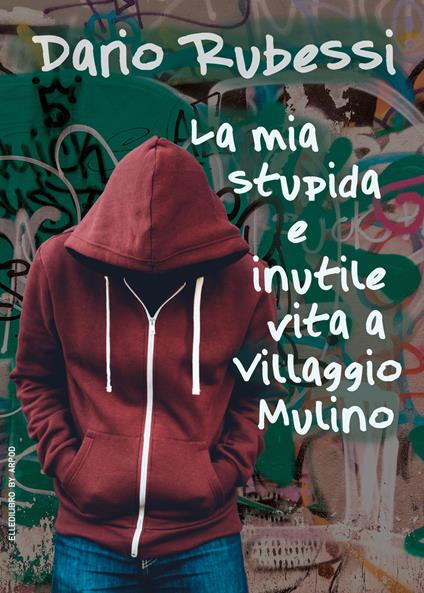 La mia stupida e inutile vita a Villaggio Mulino - Dario Rubessi - copertina