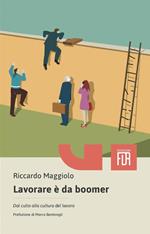 Lavorare è da boomer. Dal culto alla cultura del lavoro