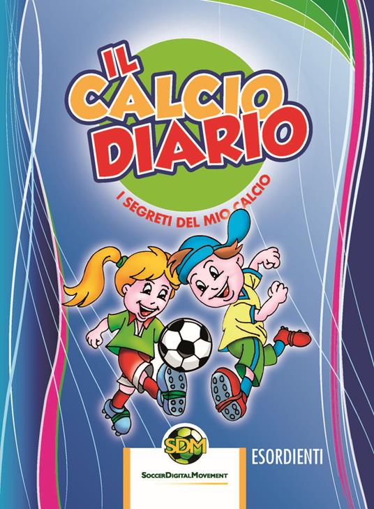 Il calcio diario. I segreti del mio calcio. Esordienti. Ediz. multilingue - Mister - copertina