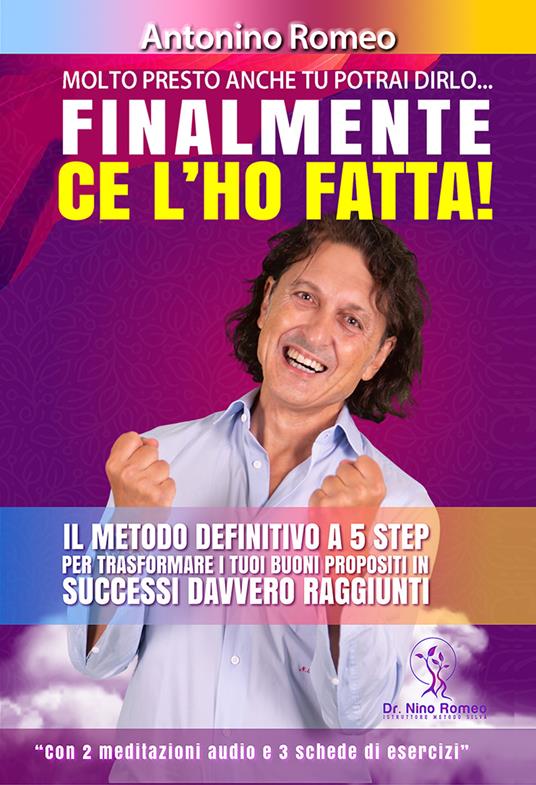 Finalmente ce l'ho fatta! Il metodo definitivo a 5 step per trasformare i tuoi buoni propositi in successi davvero raggiunti. Con 2 meditazioni audio formato Mp3 e 3 schede di esercizi - Antonino Romeo - copertina