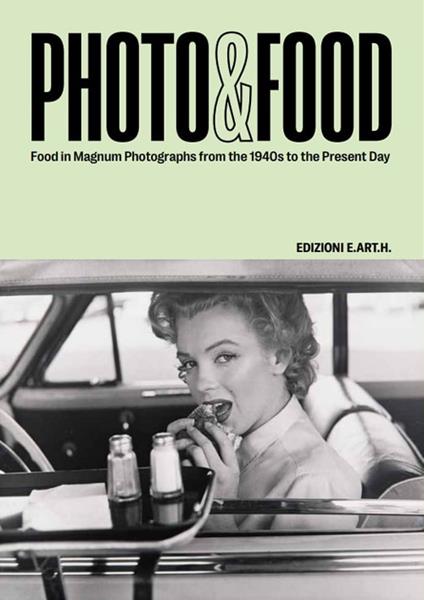 Photo&Food. Food in Magnum photographs from the 1940s to the present day. Ediz. italiana e inglese - Walter Guadagnini - copertina