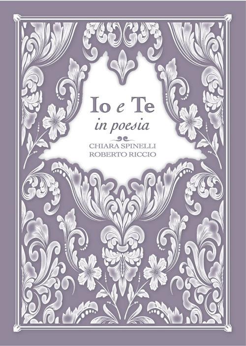 Io e te in poesia - Chiara Spinelli,Roberto Riccio - copertina