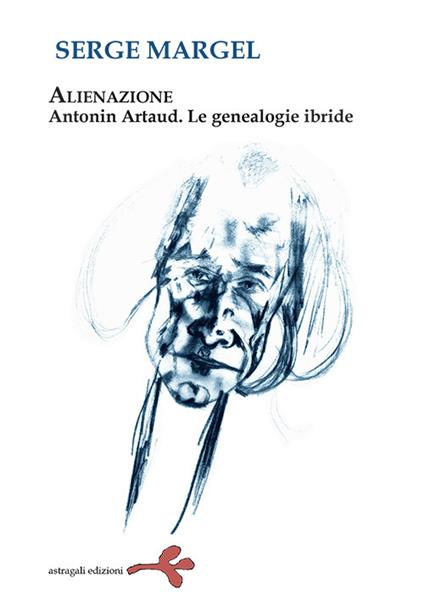 Alienazione. Antonin Artaud. Le geneaologie ibride - Serge Margel - copertina