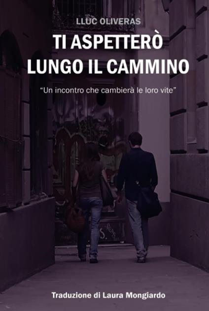 Ti aspetterò lungo il cammino. Un incontro che cambierà le loro vite. Ediz. ampliata - Lluc Oliveras - copertina